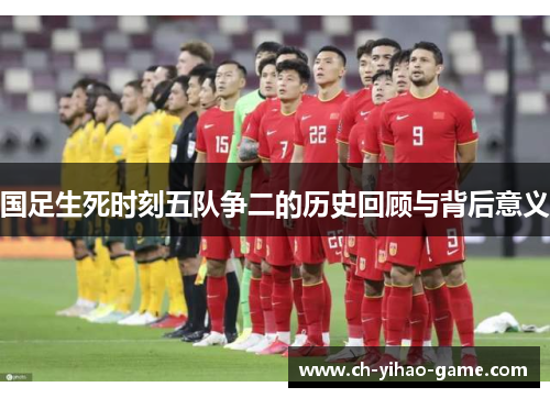 国足生死时刻五队争二的历史回顾与背后意义