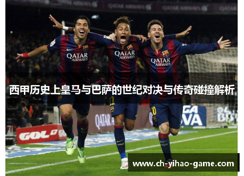 西甲历史上皇马与巴萨的世纪对决与传奇碰撞解析